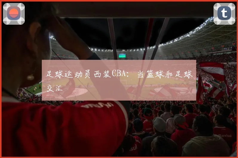 足球运动员西装CBA：当篮球和足球交汇